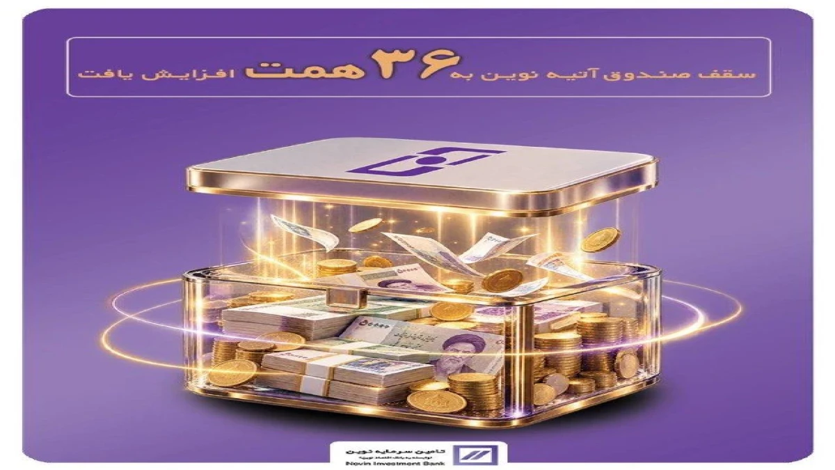 سقف صندوق آتیه نوین به ۳۶ هزار میلیارد تومان افزایش یافت!